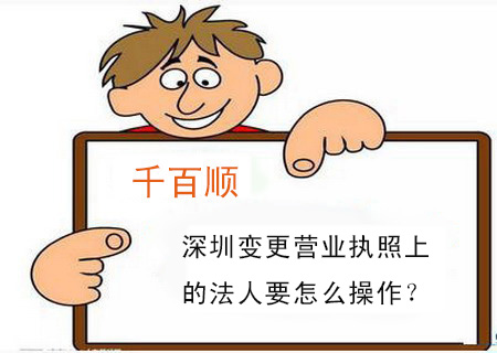 深圳變更營業(yè)執(zhí)照上的法人要怎么操作？